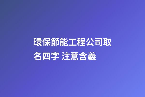 環保節能工程公司取名四字 注意含義-第1張-公司起名-玄機派